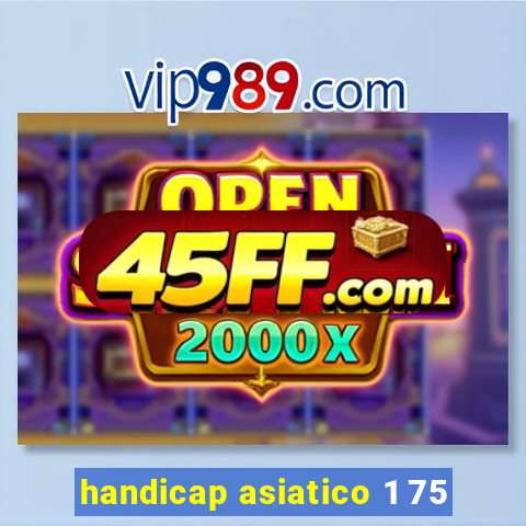 handicap asiatico 1 75